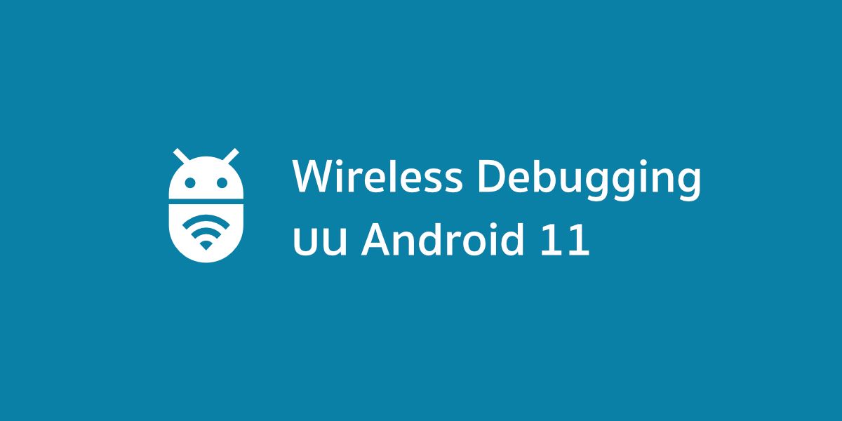 รู้หรือยัง Android 11 มี Wireless Debugging ให้ใช้ด้วยนะ