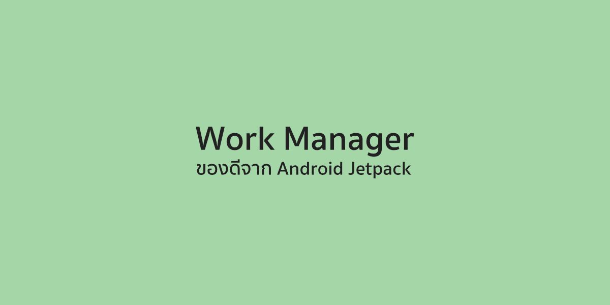 หมดปัญหาวุ่นวายกับ Background Task ด้วย WorkManager
