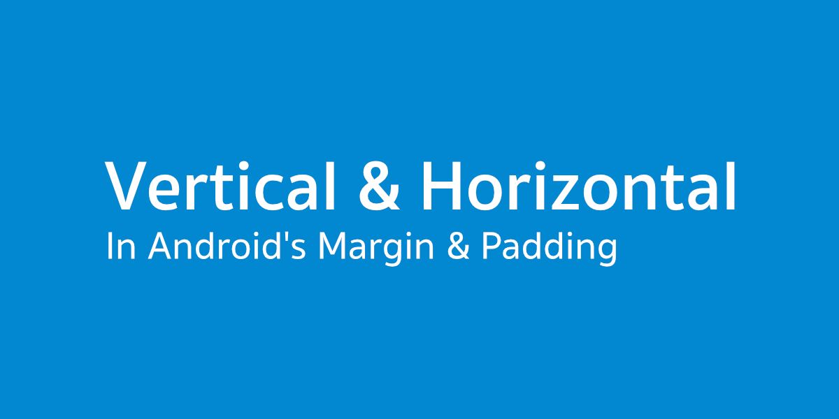 กำหนดค่า Margin และ Padding ใน Layout Resource ด้วย Horizontal หรือ Vertical ได้แล้วนะ