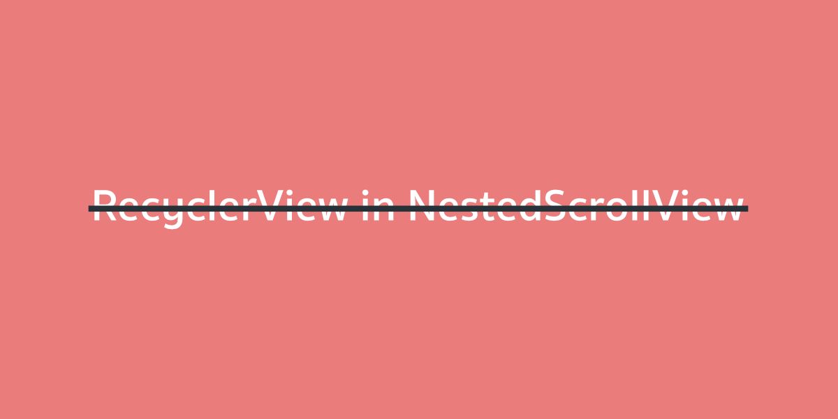 ทำไมเราถึงไม่ควรเอา RecyclerVIew ใส่ไว้ข้างใน NestedScrollView