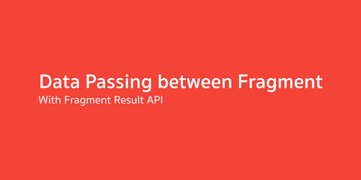 ส่งข้อมูลระหว่าง Activity/Fragment แบบง่าย ๆ ด้วย Fragment Result API