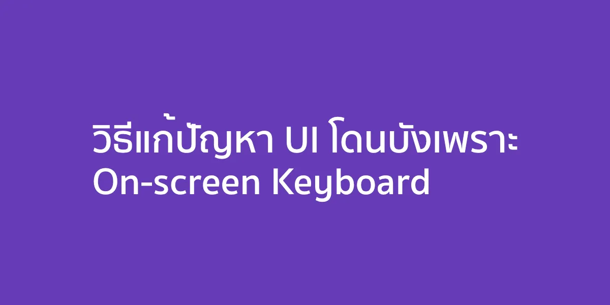 วิธีแก้ปัญหา UI โดนบังเพราะ On-screen Keyboard